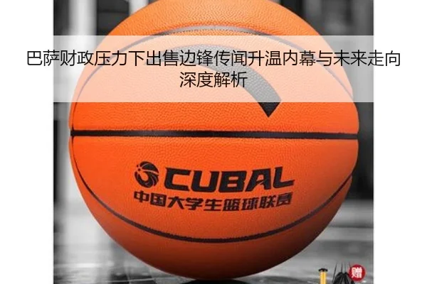 巴萨财政压力下出售边锋传闻升温内幕与未来走向深度解析